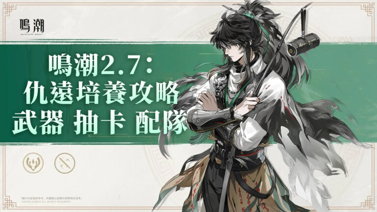 鳴潮 2.7 仇遠培養全攻略！詳解武器挑選、抽卡優先級與隊伍搭配技巧，從培養思路到實戰應用一步到位，幫你少走彎路快速成型！